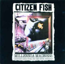 Citizen Fish : Millennia Madness (Selected Notes From The Late 20th Century)